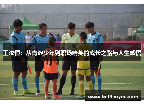 王汝恒:从青涩少年到职场精英的成长之路与人生感悟